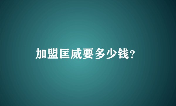 加盟匡威要多少钱？