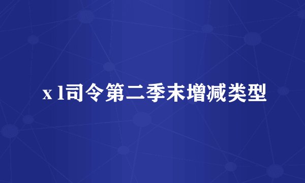 ⅹl司令第二季末增减类型