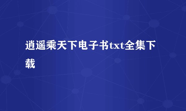逍遥乘天下电子书txt全集下载