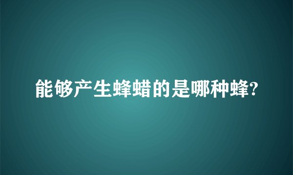能够产生蜂蜡的是哪种蜂?
