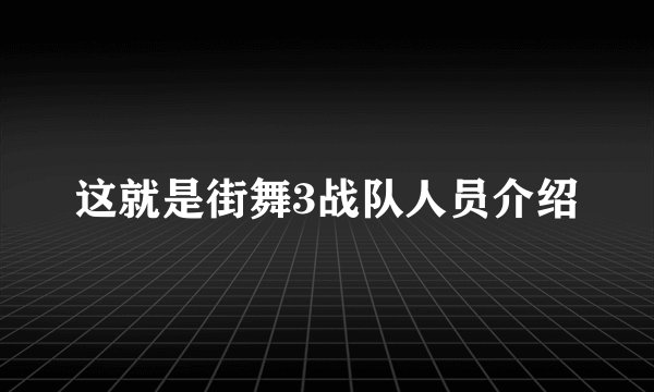 这就是街舞3战队人员介绍