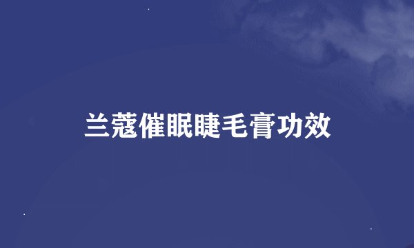 兰蔻催眠睫毛膏功效