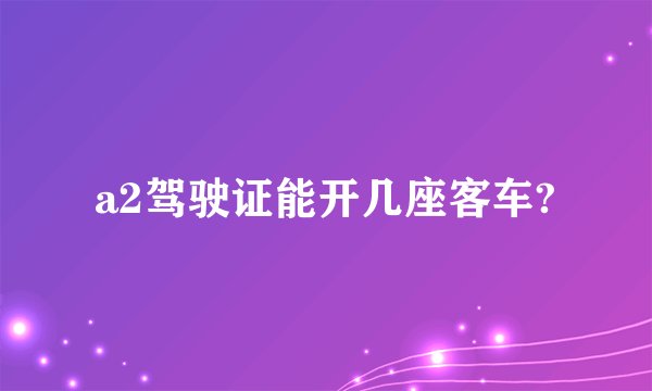 a2驾驶证能开几座客车?