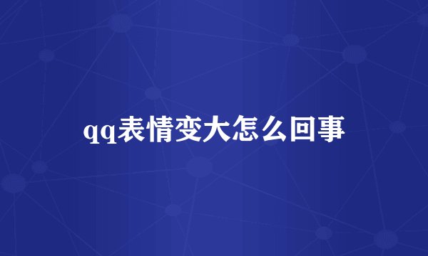 qq表情变大怎么回事