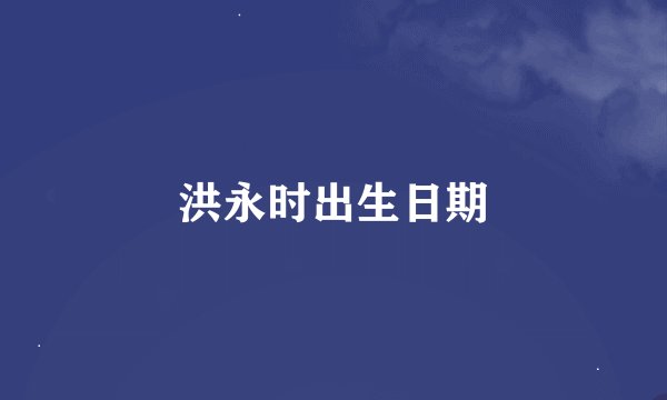 洪永时出生日期