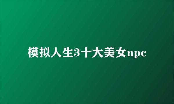 模拟人生3十大美女npc