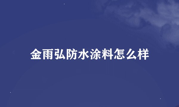 金雨弘防水涂料怎么样