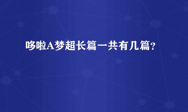 哆啦A梦超长篇一共有几篇？