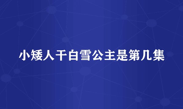 小矮人干白雪公主是第几集