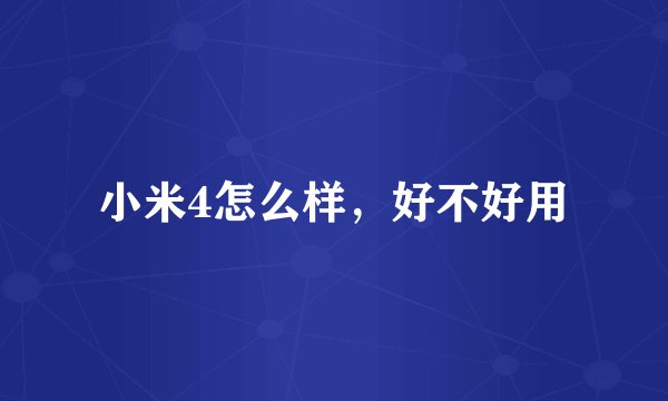 小米4怎么样，好不好用