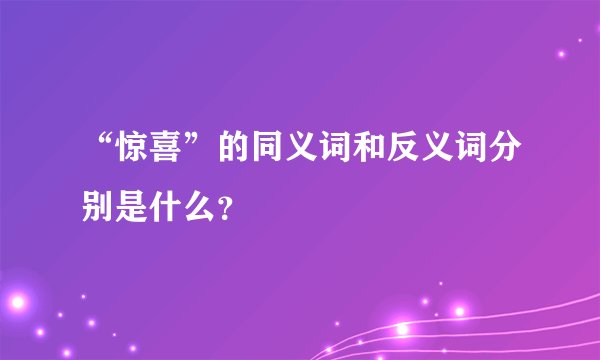 “惊喜”的同义词和反义词分别是什么?