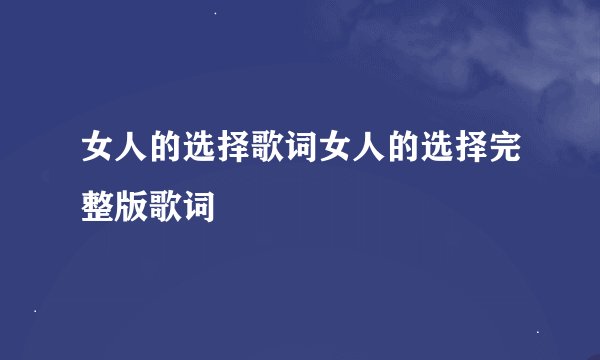 女人的选择歌词女人的选择完整版歌词
