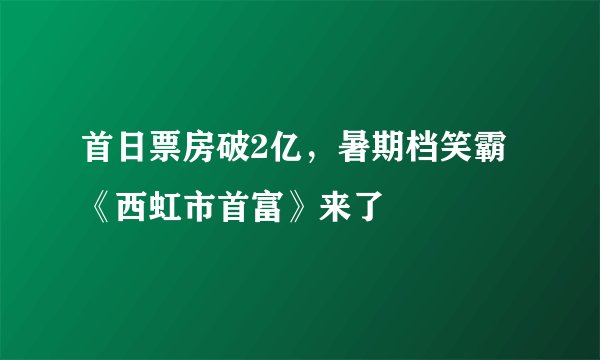 首日票房破2亿，暑期档笑霸《西虹市首富》来了