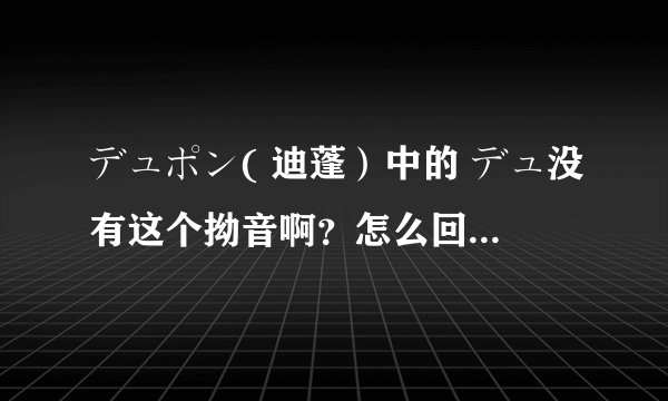 デュポン( 迪蓬）中的 デュ没有这个拗音啊？怎么回事？是新标日中单词。