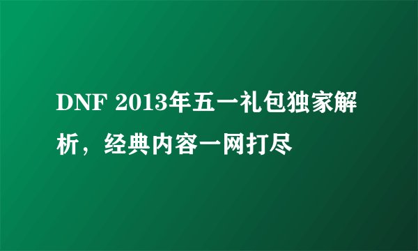 DNF 2013年五一礼包独家解析,经典内容一网打尽