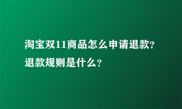 淘宝双11商品怎么申请退款？退款规则是什么？
