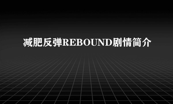 减肥反弹REBOUND剧情简介