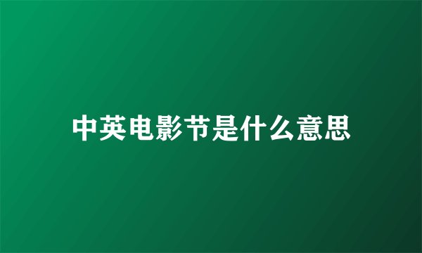 中英电影节是什么意思