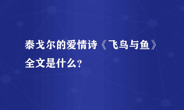泰戈尔的爱情诗《飞鸟与鱼》全文是什么？