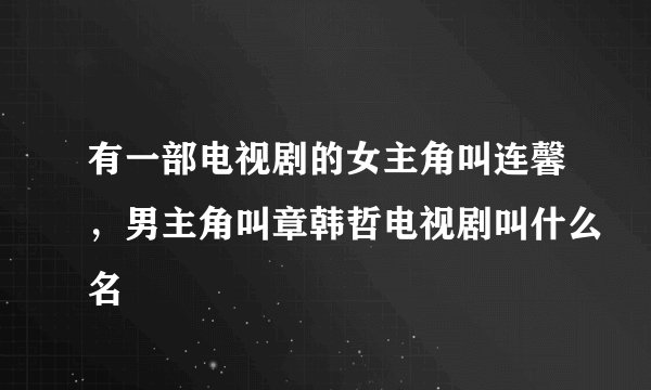 有一部电视剧的女主角叫连馨，男主角叫章韩哲电视剧叫什么名