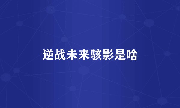 逆战未来骇影是啥