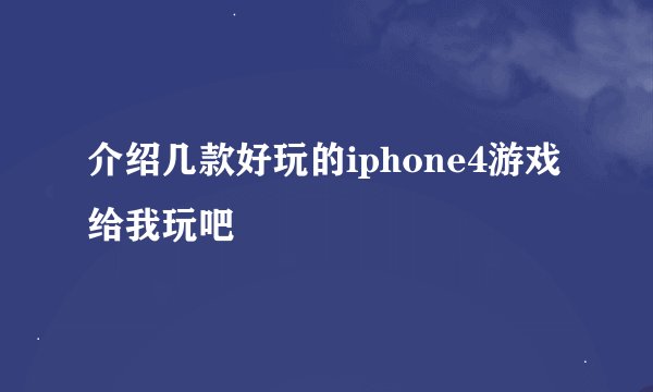 介绍几款好玩的iphone4游戏给我玩吧