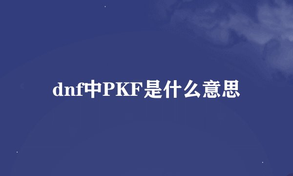 dnf中PKF是什么意思