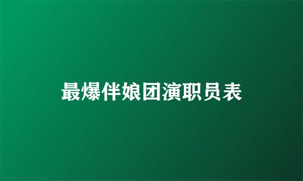 最爆伴娘团演职员表