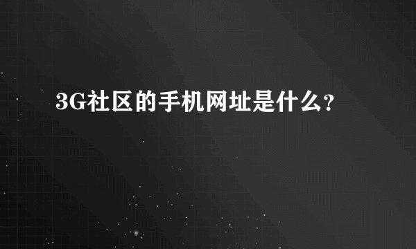 3G社区的手机网址是什么？