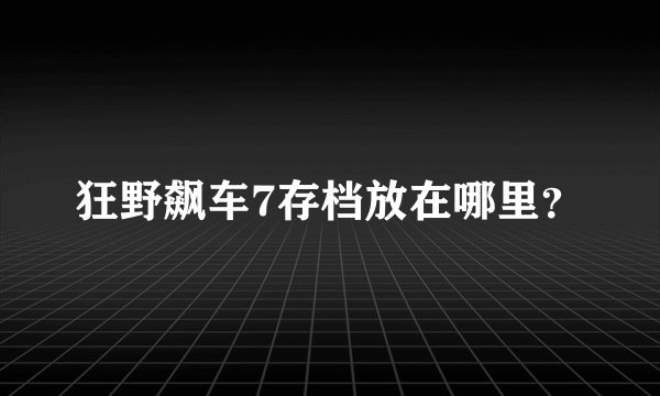 狂野飙车7存档放在哪里？