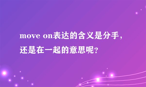 move on表达的含义是分手，还是在一起的意思呢？