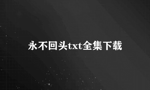永不回头txt全集下载