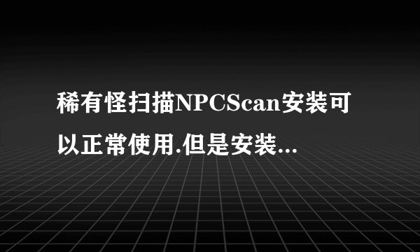 稀有怪扫描NPCScan安装可以正常使用.但是安装了这种插件后每?