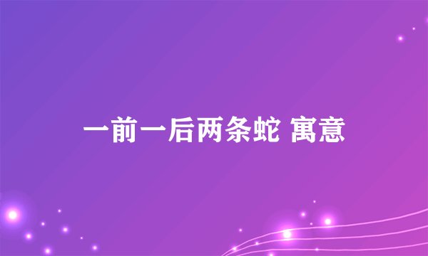 一前一后两条蛇 寓意