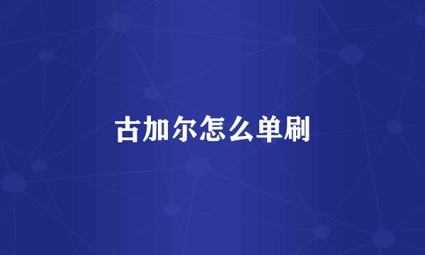 古加尔怎么单刷