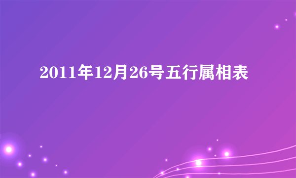 2011年12月26号五行属相表