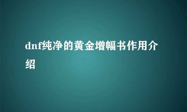 dnf纯净的黄金增幅书作用介绍
