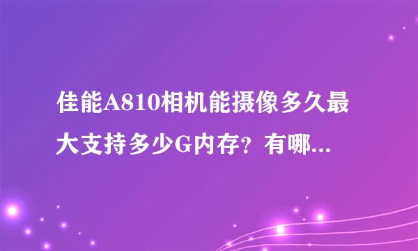 佳能A810相机能摄像多久最大支持多少G内存？有哪位知道？