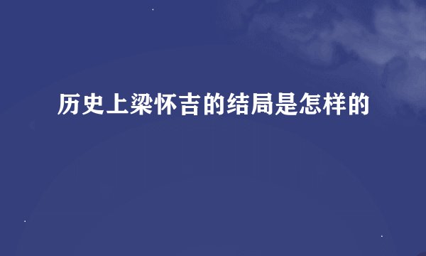 历史上梁怀吉的结局是怎样的