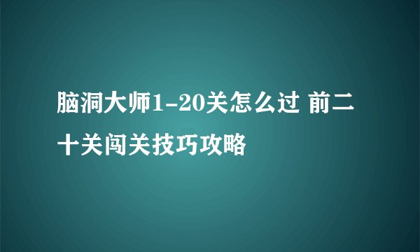 脑洞大师1-20关怎么过 前二十关闯关技巧攻略