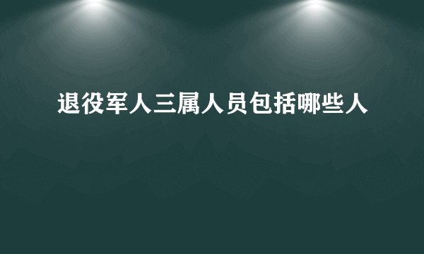 退役军人三属人员包括哪些人