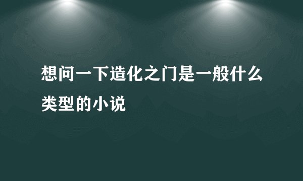 想问一下造化之门是一般什么类型的小说