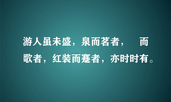 游人虽未盛，泉而茗者，罍而歌者，红装而蹇者，亦时时有。