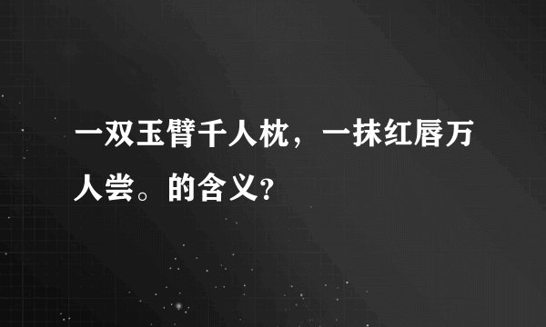 一双玉臂千人枕，一抹红唇万人尝。的含义？