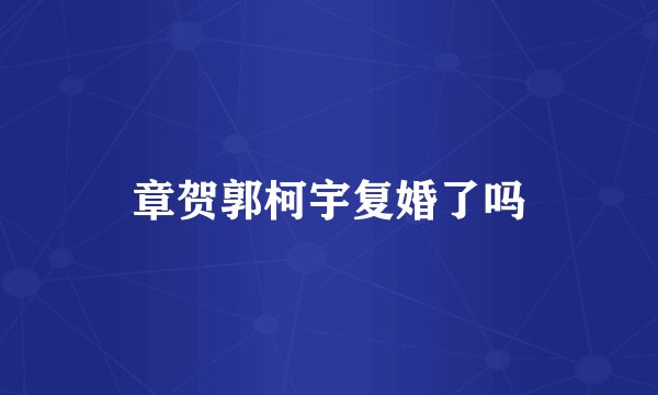 章贺郭柯宇复婚了吗