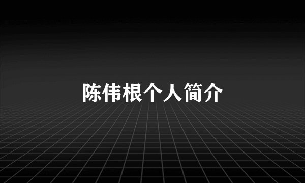 陈伟根个人简介
