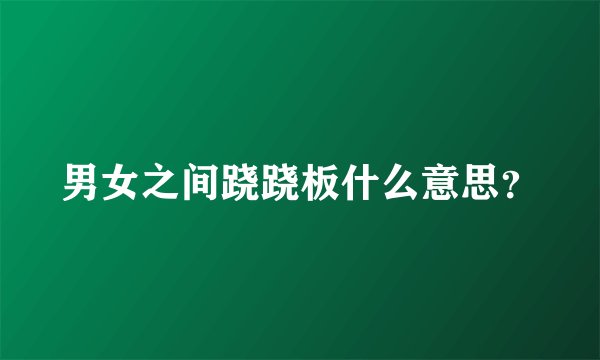 男女之间跷跷板什么意思？
