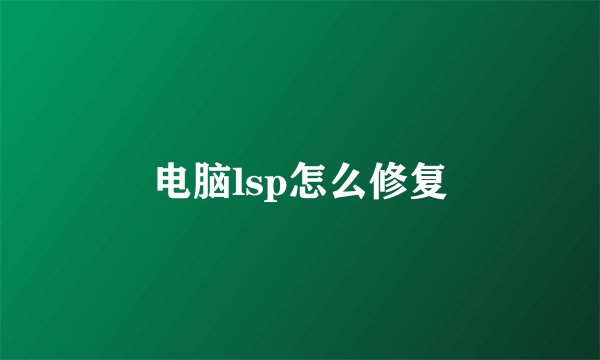 电脑lsp怎么修复