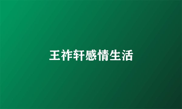 王祚轩感情生活