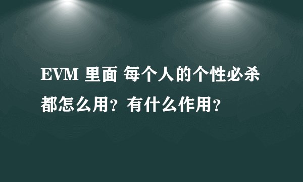 EVM 里面 每个人的个性必杀都怎么用？有什么作用？